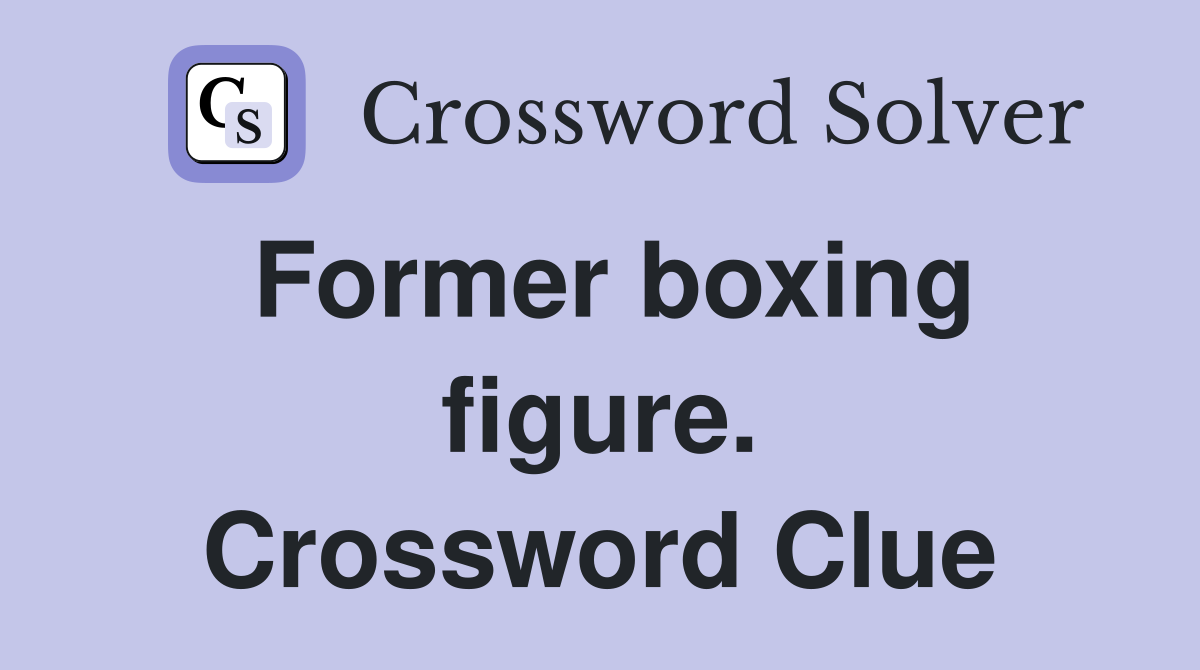 Former boxing figure. Crossword Clue Answers Crossword Solver